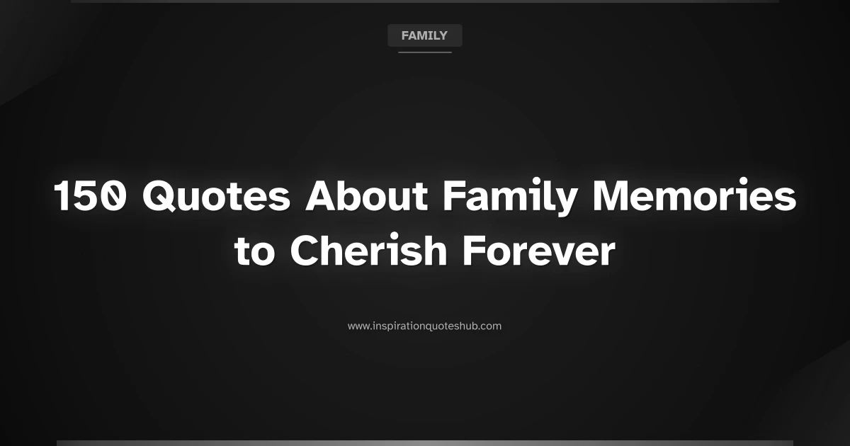 Featured image for 150 Quotes About Family Memories to Cherish Forever