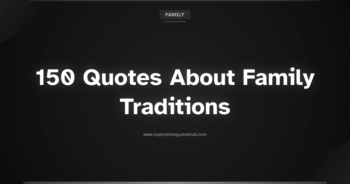 Featured image for 150 Heartwarming Quotes About Family Traditions to Build Lasting Bonds