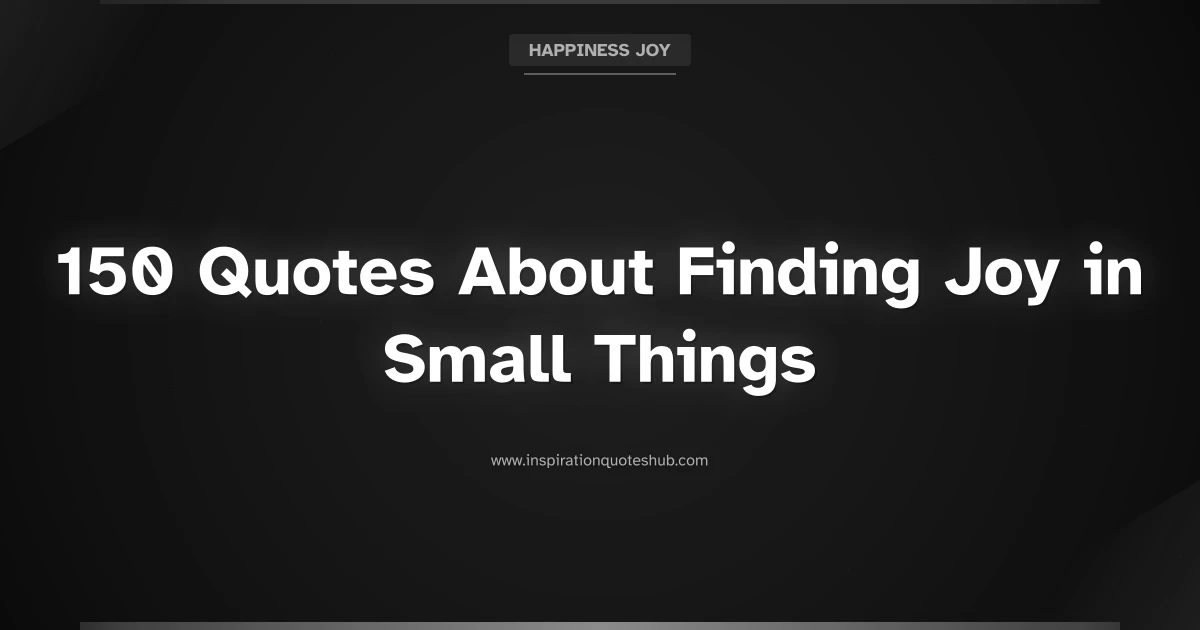 Featured image for 150 Quotes About Finding Joy in Small Things and Simple Pleasures