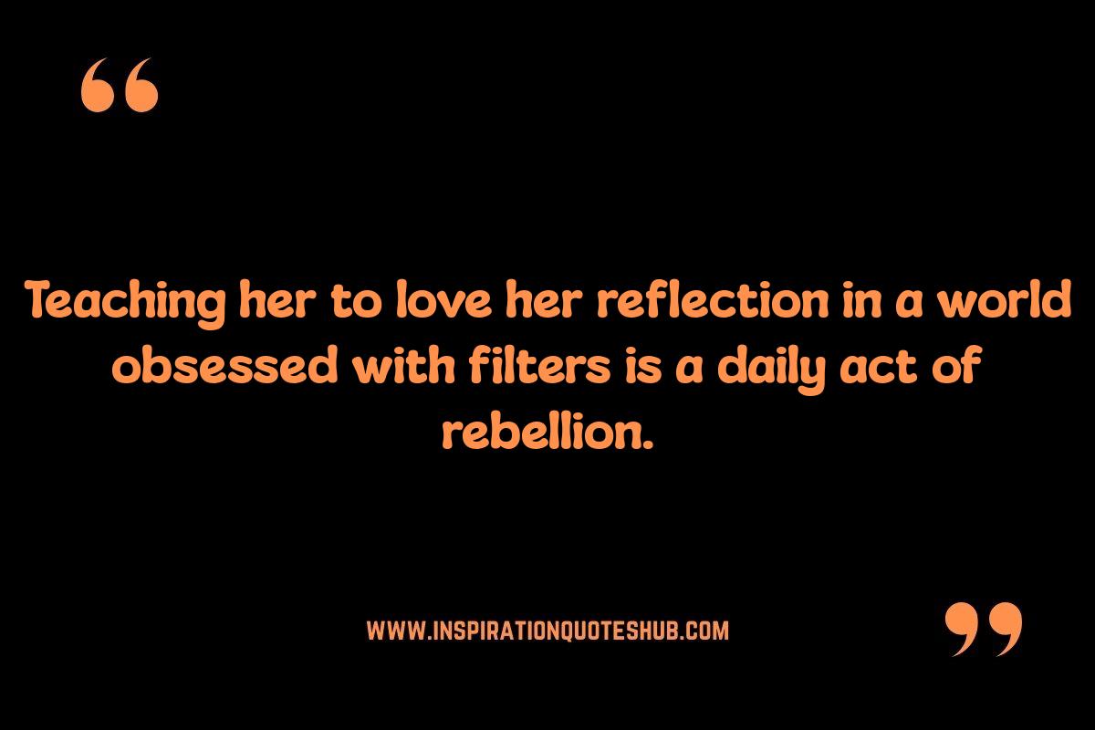 Body Image and Self-Esteem: Quotes About the Challenges of Raising a Daughter Body Image and Self-Esteem: Quotes About the Challenges of Raising a Daughter