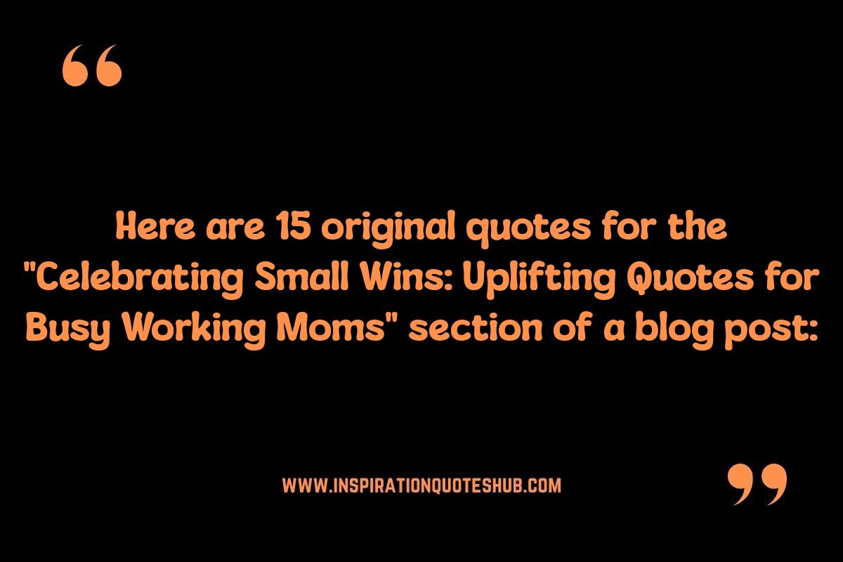 Celebrating Small Wins: Uplifting Quotes for Busy Working Moms Celebrating Small Wins: Uplifting Quotes for Busy Working Moms