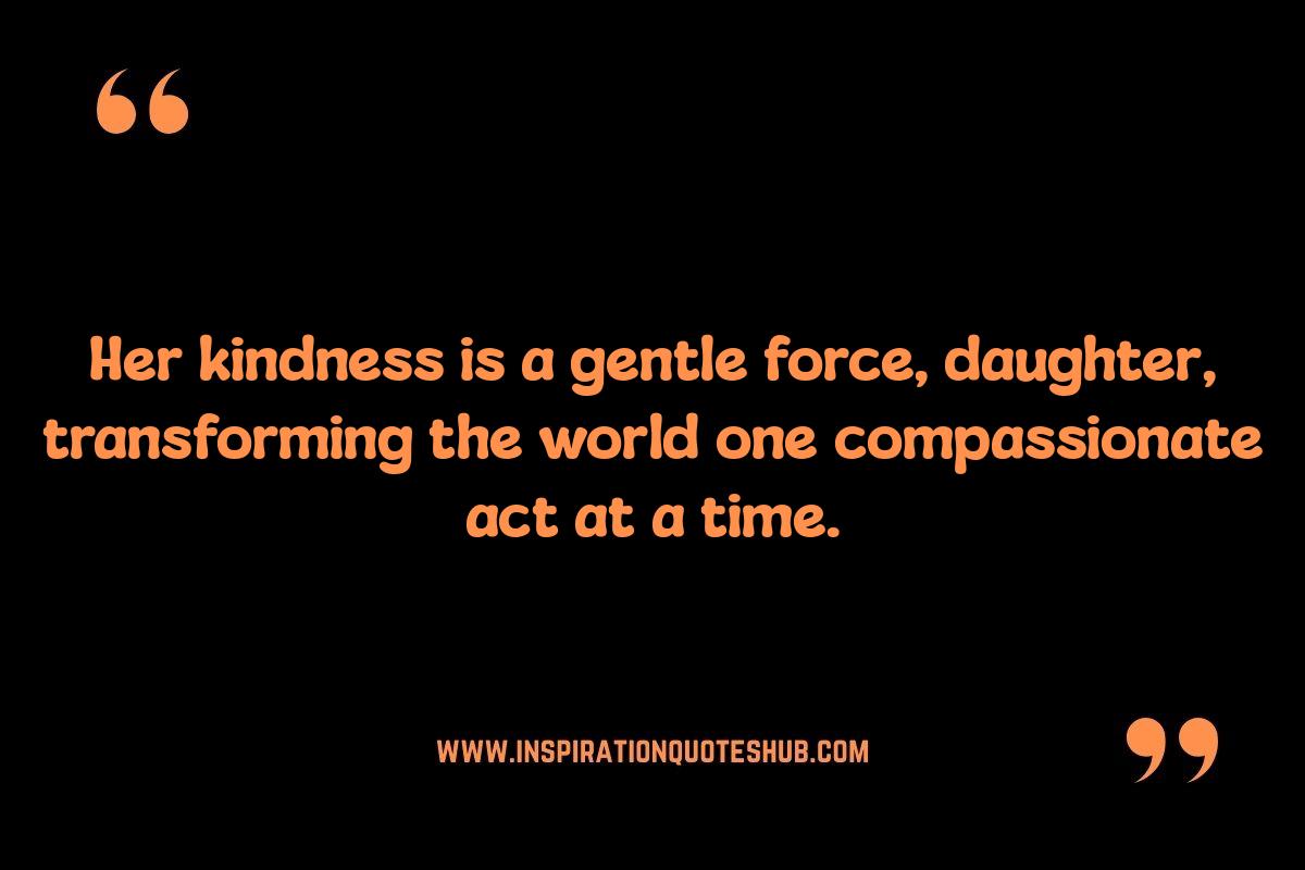 Daughters' Kindness Shining Through: Heartwarming Quotes Daughters' Kindness Shining Through: Heartwarming Quotes