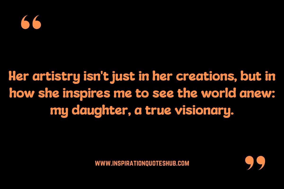 Daughters' Unique Talents: Pride and Admiration Quotes Daughters' Unique Talents: Pride and Admiration Quotes