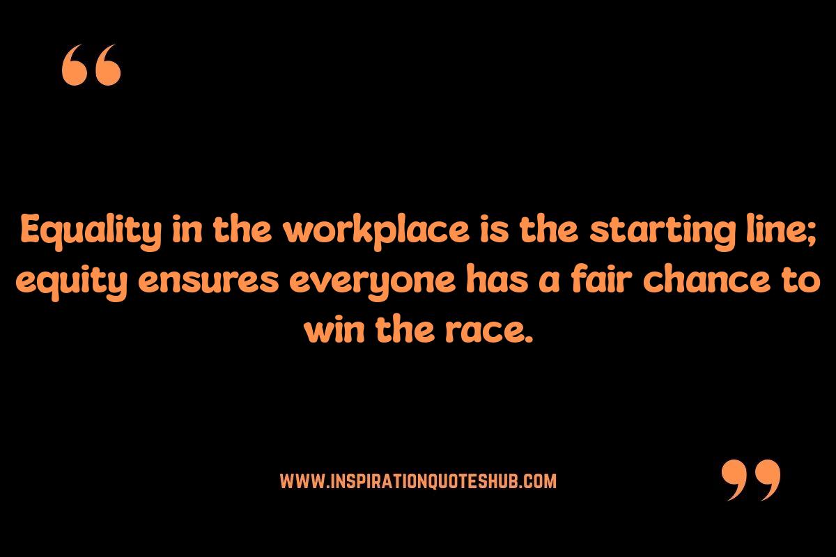 Equality and Equity Quotes: In the Workplace Equality and Equity Quotes: In the Workplace