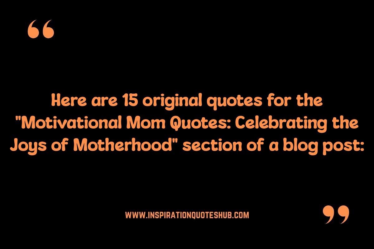 Motivational Mom Quotes: Celebrating the Joys of Motherhood Motivational Mom Quotes: Celebrating the Joys of Motherhood