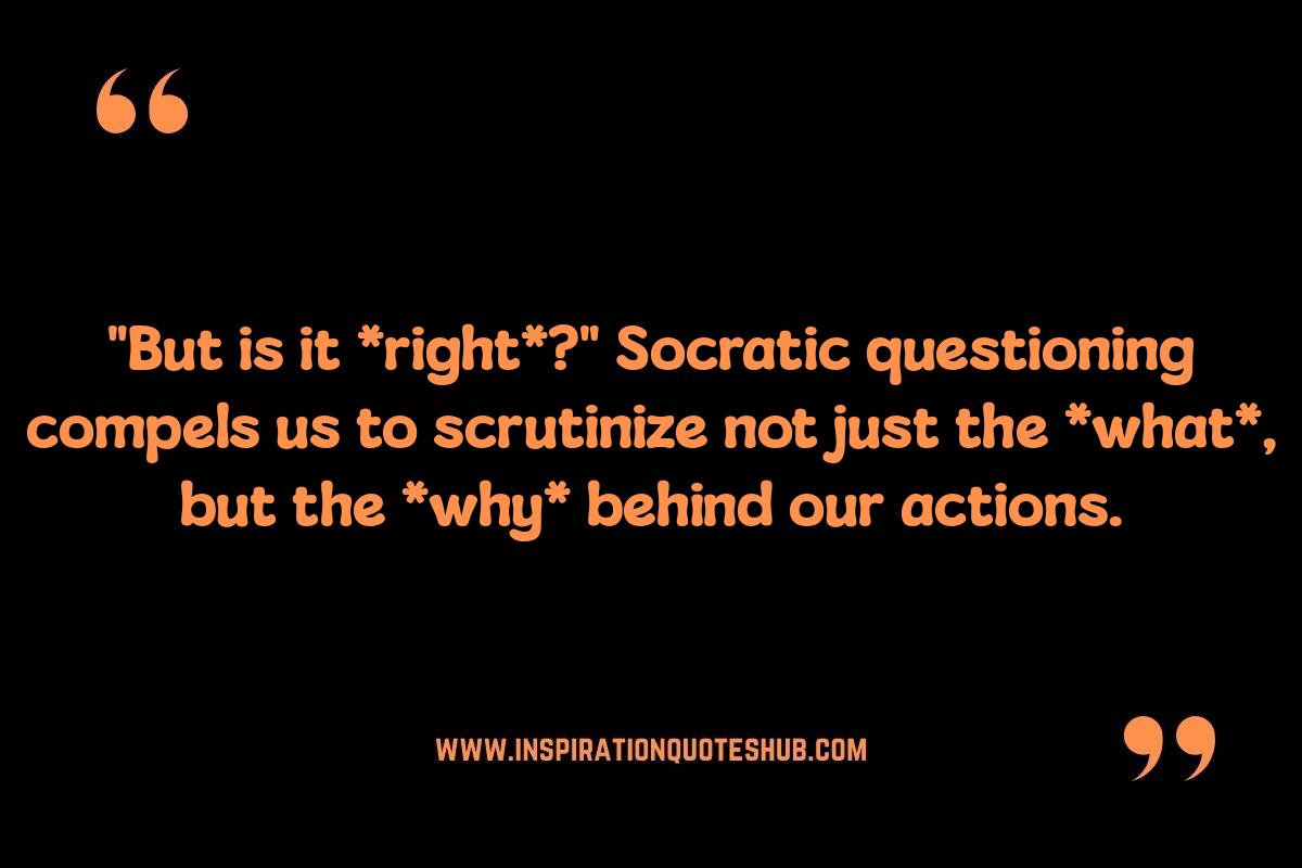 Socratic Questioning Quotes: Ethical Considerations Socratic Questioning Quotes: Ethical Considerations