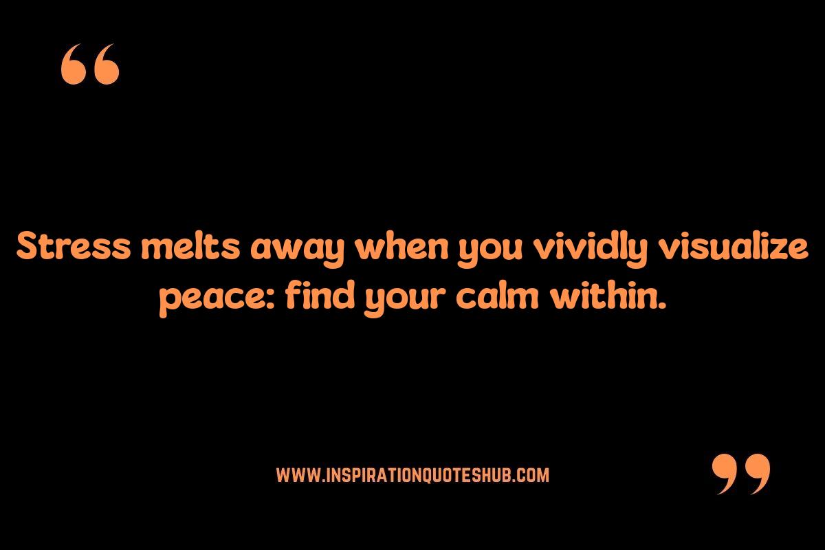 Visualization Power Quotes: Using Visualization for Stress Reduction Visualization Power Quotes: Using Visualization for Stress Reduction