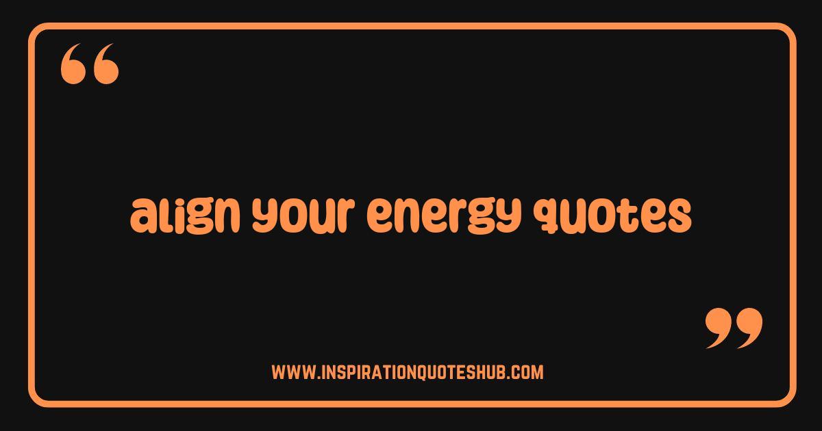 Best Align Your Energy Quotes: Find Inspiration and Harmony Now Best Align Your Energy Quotes: Find Inspiration and Harmony Now
