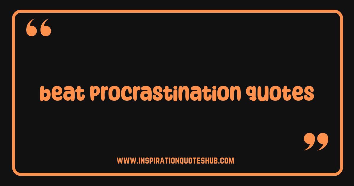Best Beat Procrastination Quotes That Will Finally Get You Moving Best Beat Procrastination Quotes That Will Finally Get You Moving
