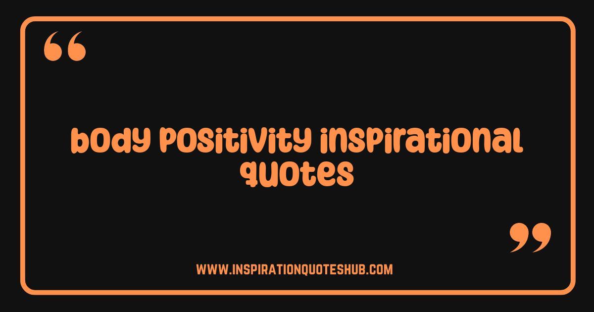 Best Body Positivity Inspirational Quotes to Ignite Your Self Love Journey Best Body Positivity Inspirational Quotes to Ignite Your Self Love Journey