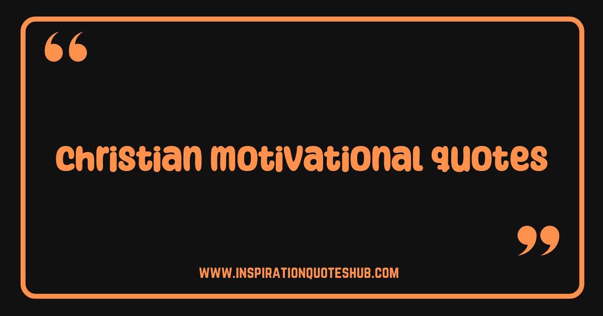Best Christian Motivational Quotes to Inspire Your Faith Today Best Christian Motivational Quotes to Inspire Your Faith Today
