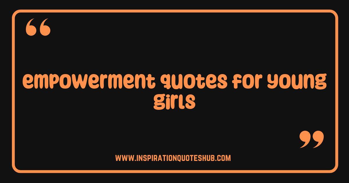 Best Empowerment Quotes for Young Girls Fueling Confidence and Dreams Best Empowerment Quotes for Young Girls Fueling Confidence and Dreams