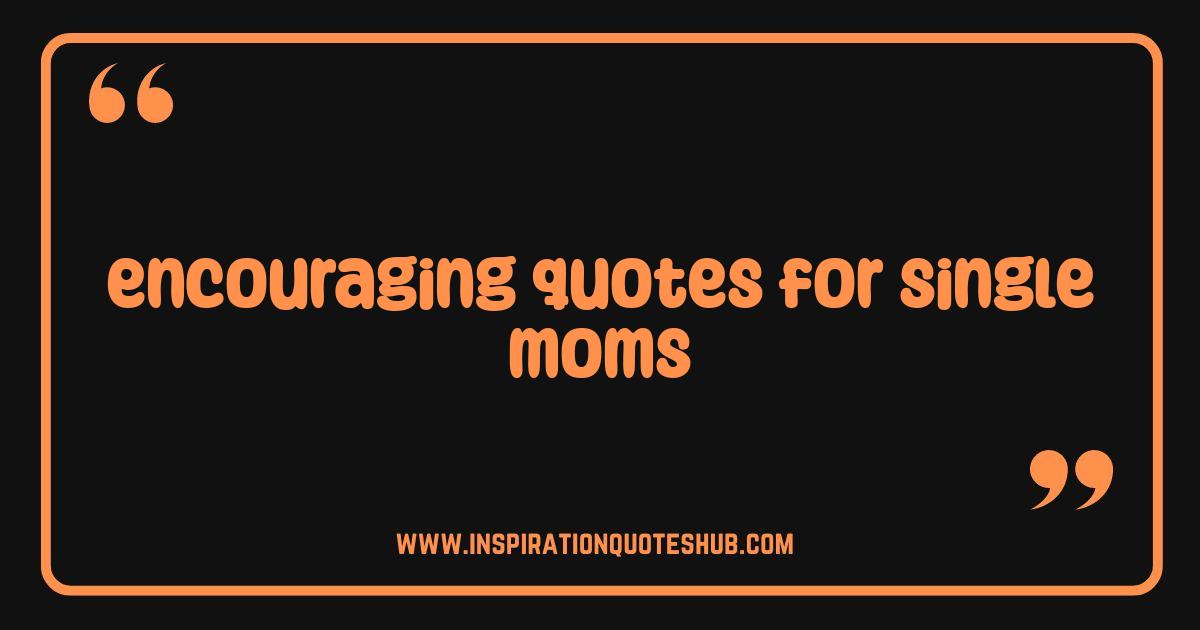 Best Encouraging Quotes for Single Moms Strength Inspiration and Hope Best Encouraging Quotes for Single Moms Strength Inspiration and Hope