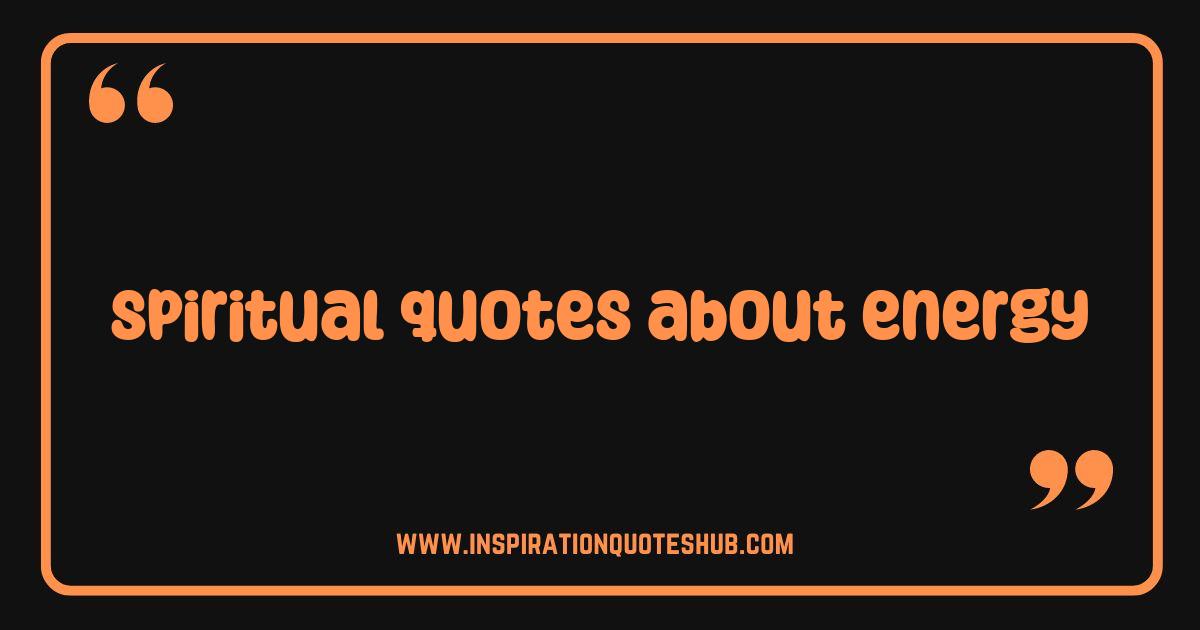 Best Energy Spiritual Quotes to Ignite Your Soul and Raise Your Vibration Best Energy Spiritual Quotes to Ignite Your Soul and Raise Your Vibration
