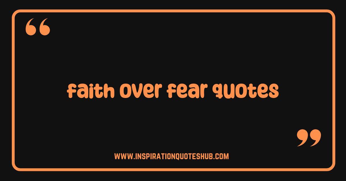 Best Faith Over Fear Quotes That Will Inspire Courage and Conquer Doubt Best Faith Over Fear Quotes That Will Inspire Courage and Conquer Doubt