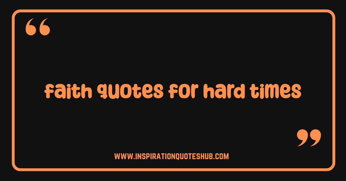 Best Faith Quotes for Hard Times Find Strength and Hope Now Best Faith Quotes for Hard Times Find Strength and Hope Now