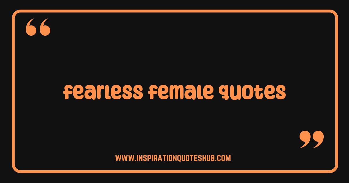 Best Fearless Female Quotes That Will Ignite Your Inner Power Best Fearless Female Quotes That Will Ignite Your Inner Power
