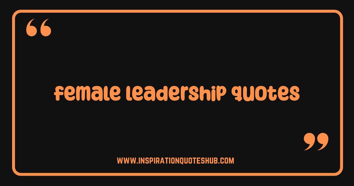 Best Female Leadership Quotes That Will Ignite Your Inner Leader Best Female Leadership Quotes That Will Ignite Your Inner Leader