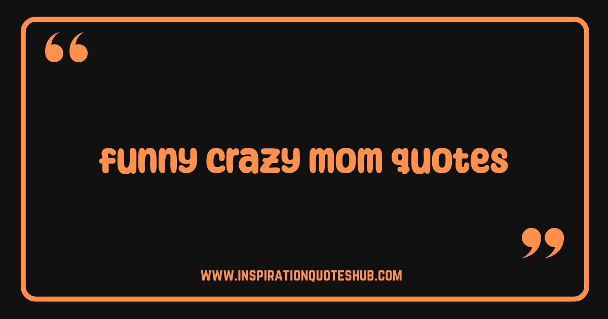 Best Funny Crazy Mom Quotes That Will Make You Laugh Out Loud Best Funny Crazy Mom Quotes That Will Make You Laugh Out Loud