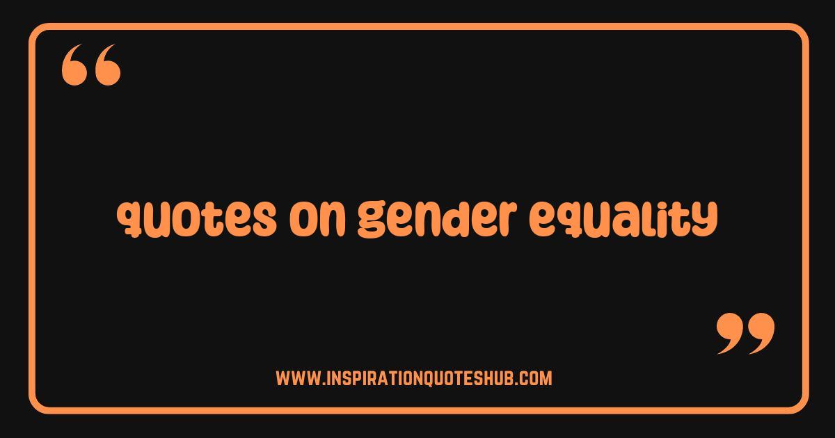 Best Gender Equality Quotes That Inspire Action and Change the World Best Gender Equality Quotes That Inspire Action and Change the World