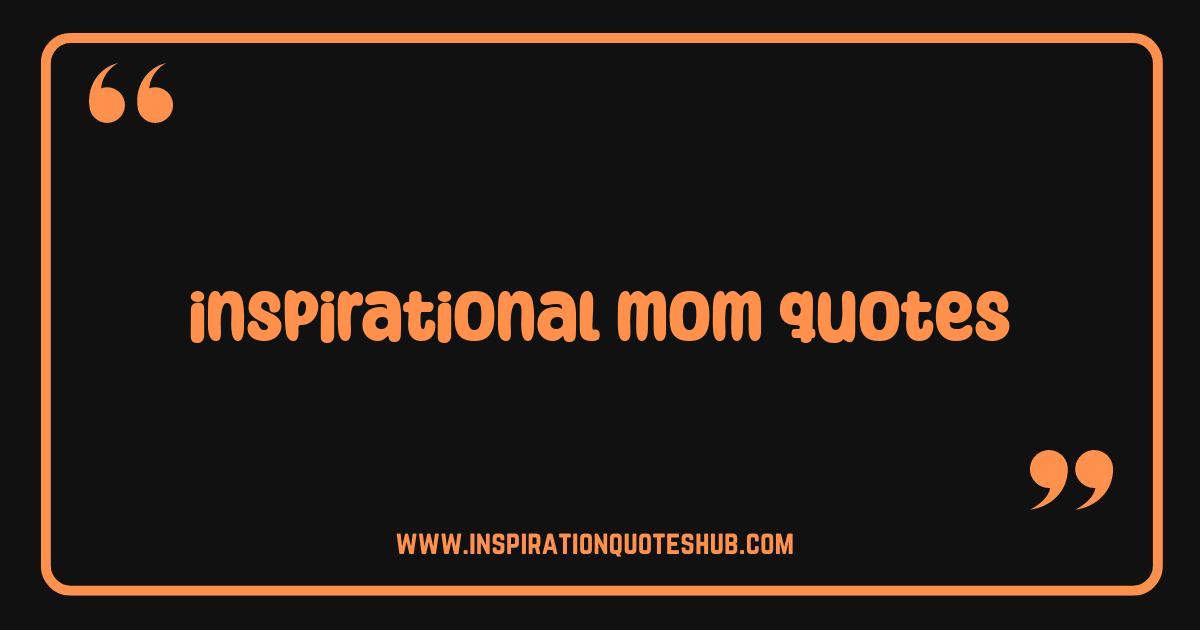Best Inspirational Mom Quotes That Will Empower Your Motherhood Journey Best Inspirational Mom Quotes That Will Empower Your Motherhood Journey