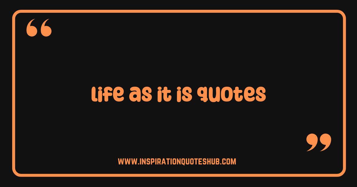 Best Life As It Is Quotes: Raw Truths and Inspiring Perspectives Best Life As It Is Quotes: Raw Truths and Inspiring Perspectives