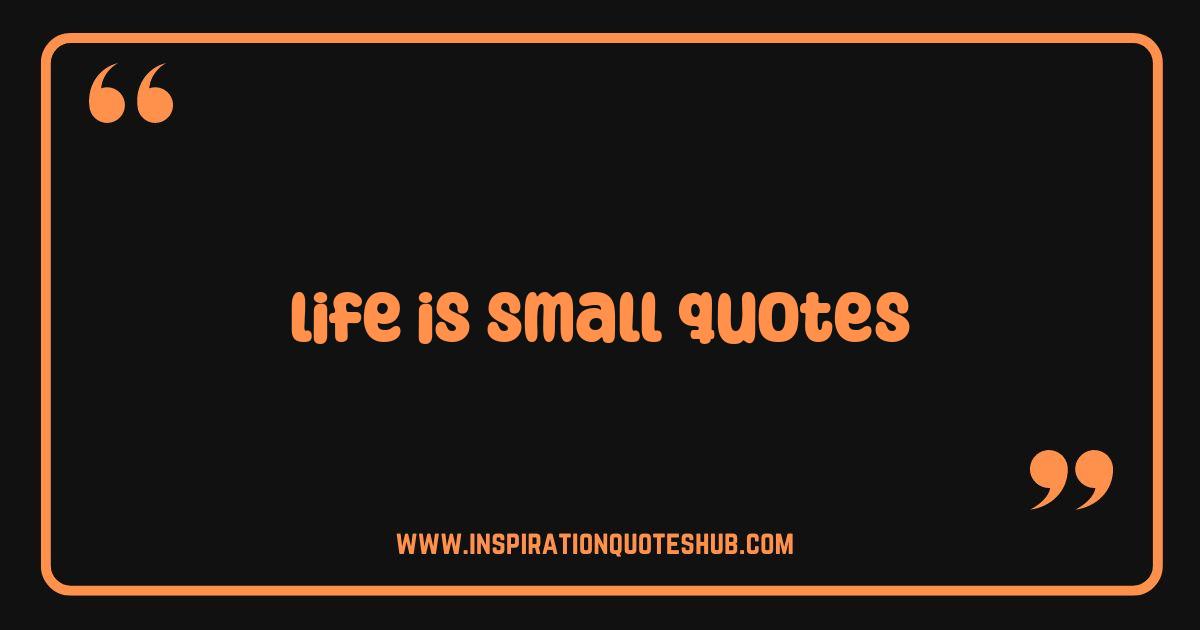 Best Life is Small Quotes: Find Big Meaning in Tiny Moments Best Life is Small Quotes: Find Big Meaning in Tiny Moments