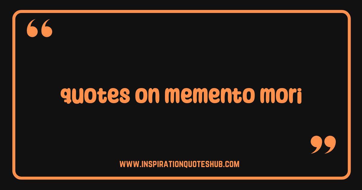 Best Memento Mori Quotes: Life's Fleeting Beauty & Stoic Wisdom Best Memento Mori Quotes: Life's Fleeting Beauty & Stoic Wisdom