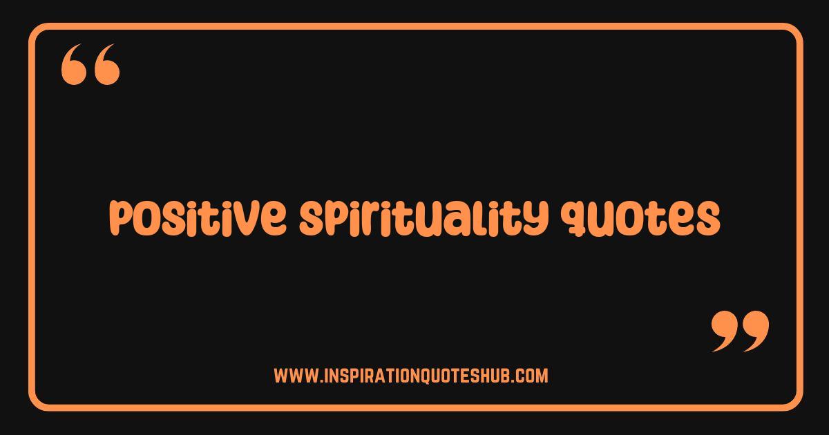 Best Positive Spirituality Quotes to Uplift Your Soul Daily Inspiration Best Positive Spirituality Quotes to Uplift Your Soul Daily Inspiration