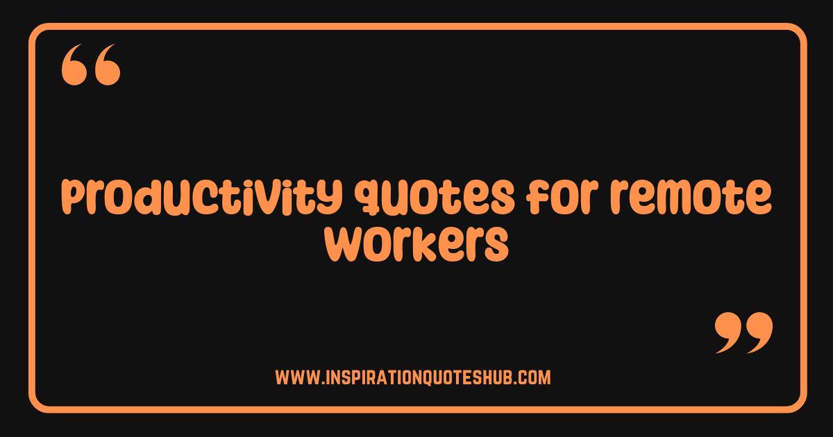 Best Productivity Quotes for Remote Workers Boost Your Work From Home Motivation Best Productivity Quotes for Remote Workers Boost Your Work From Home Motivation