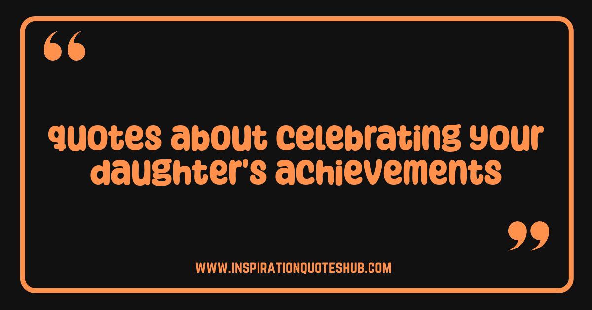 Best Quotes About Daughter's Achievements Celebrate Her Success Best Quotes About Daughter's Achievements Celebrate Her Success