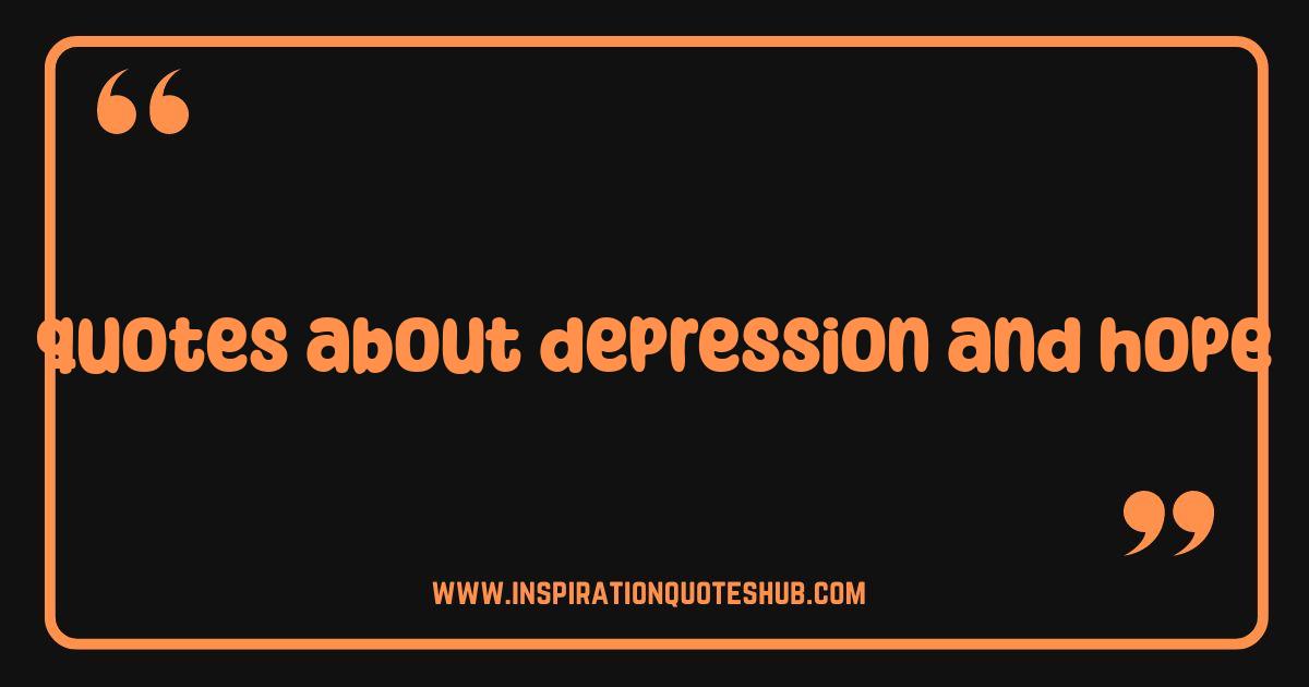 Best Quotes About Depression and Hope Finding Light in the Darkness Best Quotes About Depression and Hope Finding Light in the Darkness