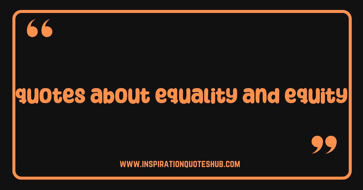 Best Quotes About Equality and Equity That Will Inspire Change Best Quotes About Equality and Equity That Will Inspire Change