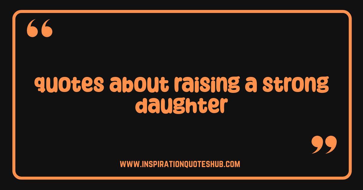 Best Quotes About Raising a Strong Daughter: Inspiration and Empowerment Best Quotes About Raising a Strong Daughter: Inspiration and Empowerment