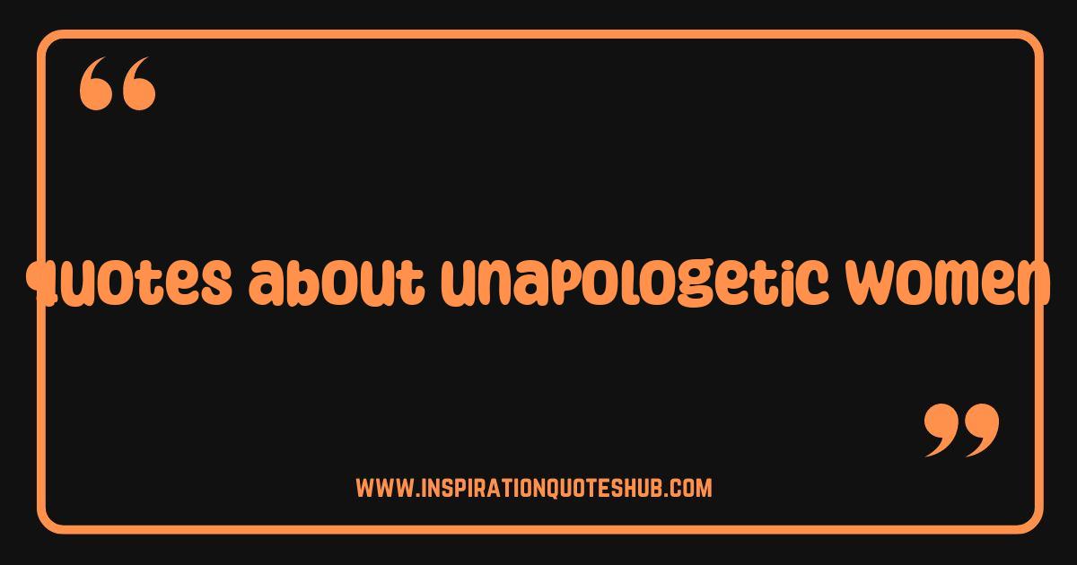 Best Quotes About Unapologetic Women: Empowering Words to Live By Best Quotes About Unapologetic Women: Empowering Words to Live By