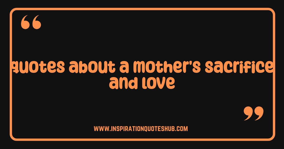 Best Quotes About a Mother's Sacrifice and Love The Ultimate Inspiration Best Quotes About a Mother's Sacrifice and Love The Ultimate Inspiration