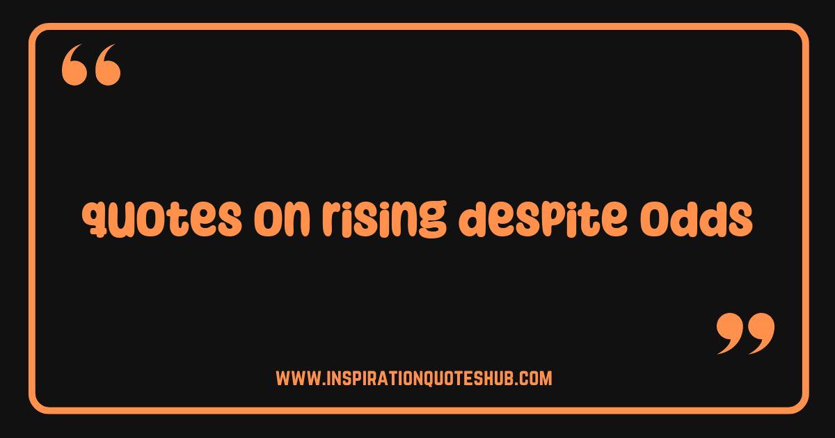 Best Quotes on Rising Above Odds: Inspiring Words to Conquer Challenges Best Quotes on Rising Above Odds: Inspiring Words to Conquer Challenges