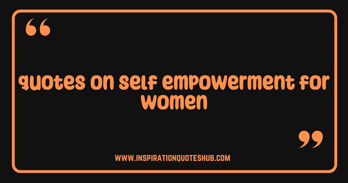 Best Quotes on Self Empowerment for Women Ignite Your Inner Strength Best Quotes on Self Empowerment for Women Ignite Your Inner Strength
