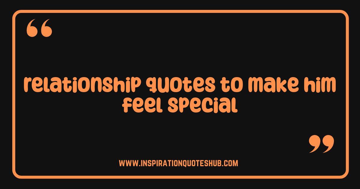 Best Relationship Quotes to Make Him Feel Special and Loved Best Relationship Quotes to Make Him Feel Special and Loved