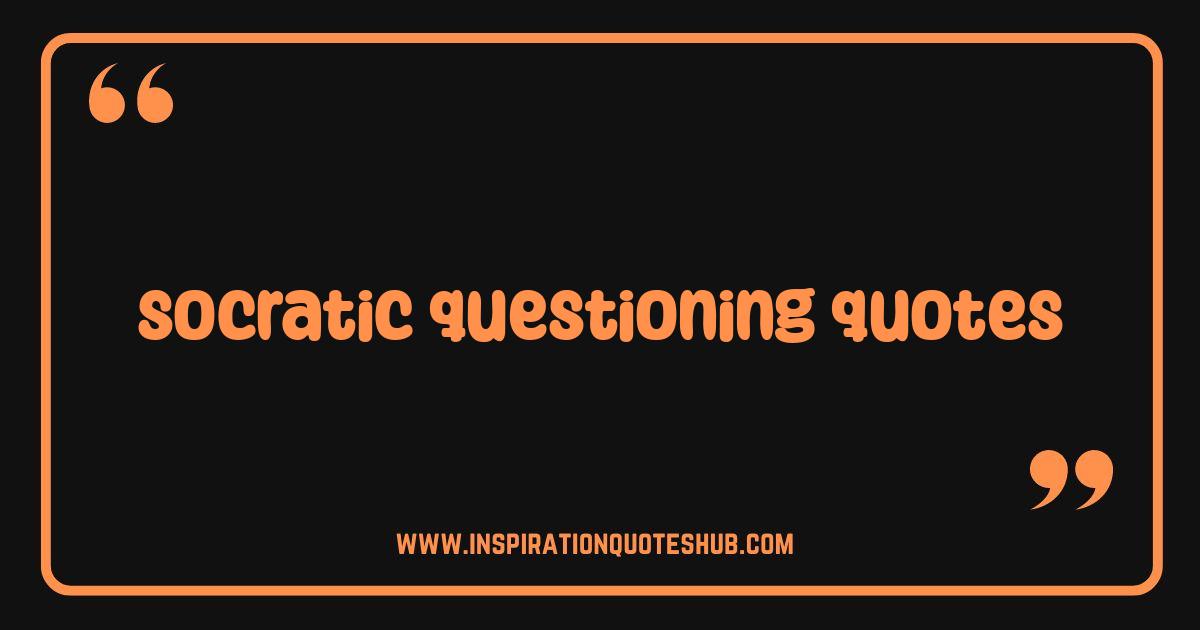 Best Socratic Questioning Quotes Ignite Curiosity and Critical Thinking Best Socratic Questioning Quotes Ignite Curiosity and Critical Thinking