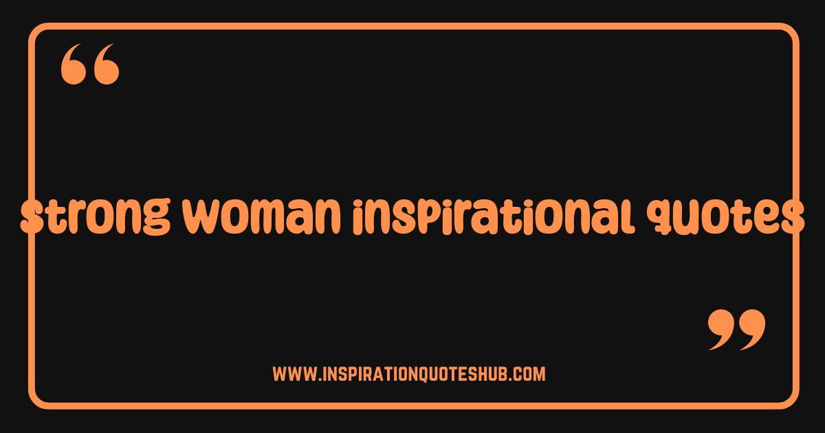 Best Strong Woman Inspirational Quotes to Ignite Your Inner Power Best Strong Woman Inspirational Quotes to Ignite Your Inner Power
