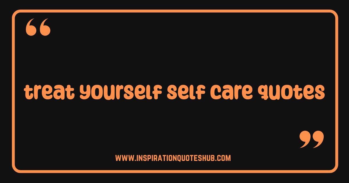 Best Treat Yourself Self Care Quotes To Inspire Joy and Relaxation Best Treat Yourself Self Care Quotes To Inspire Joy and Relaxation