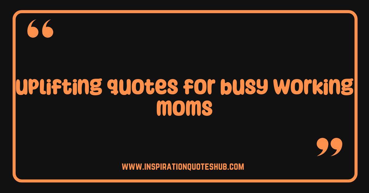 Best Uplifting Quotes for Busy Moms Find Strength and Inspiration Now Best Uplifting Quotes for Busy Moms Find Strength and Inspiration Now