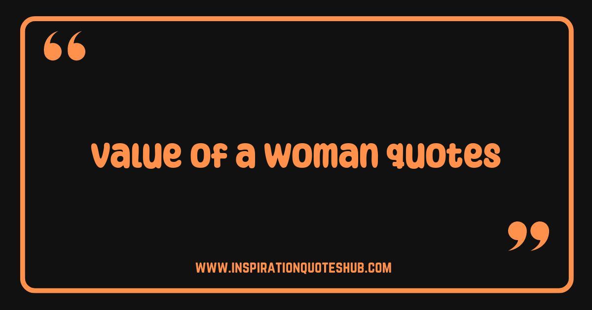 Best Value of a Woman Quotes That Will Inspire and Empower You Best Value of a Woman Quotes That Will Inspire and Empower You