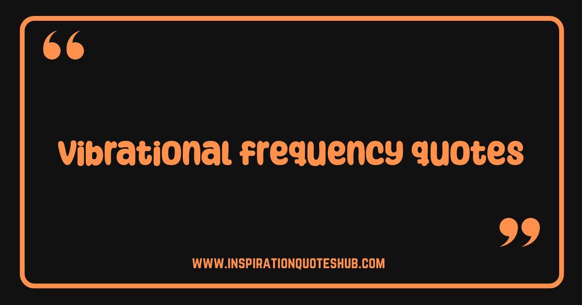Best Vibrational Frequency Quotes Unlock Your Highest Potential Now Best Vibrational Frequency Quotes Unlock Your Highest Potential Now