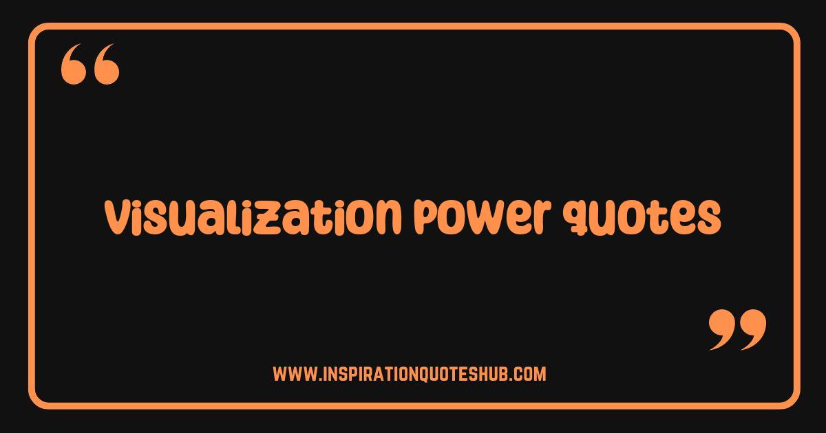Best Visualization Power Quotes: Unleash Your Mind's Potential Best Visualization Power Quotes: Unleash Your Mind's Potential