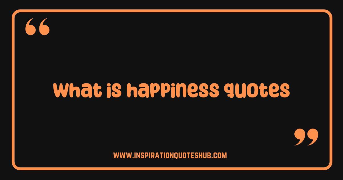 Best What is Happiness Quotes? Find Joy and Inspiration in These Words Best What is Happiness Quotes? Find Joy and Inspiration in These Words