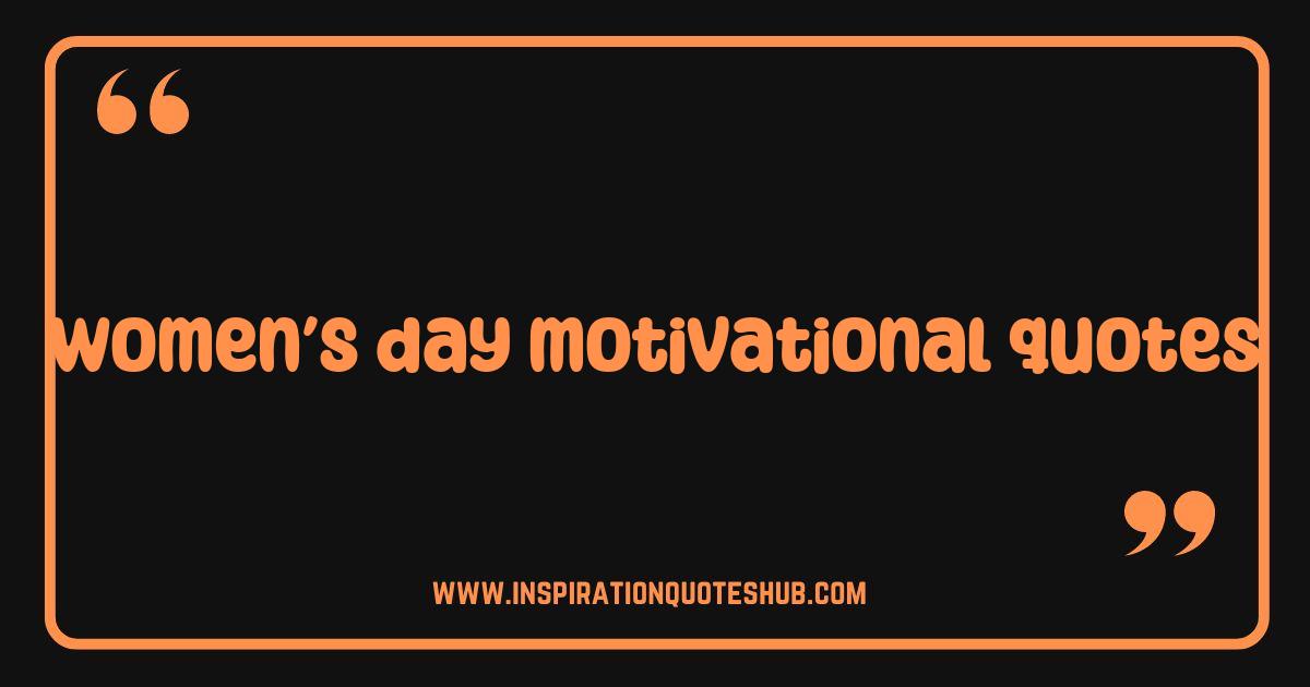 Best Women's Day Motivational Quotes to Ignite Your Inner Spark Best Women's Day Motivational Quotes to Ignite Your Inner Spark